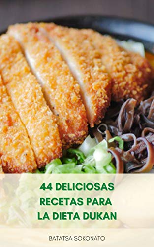 44 Deliciosas Recetas Para La Dieta Dukan : Recetas De Fase De Ataque - Recetas De Fase De Crucero - Recetas De Fase De Consolidación - Plan De Comidas Para La Dieta Dukan Para Bajar De Peso