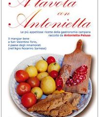 A tavola con Antonietta. Le più appetitose ricette della gastronomia campana. Il mangiar bene a San Valentino Torio, il paese degli innamorati
