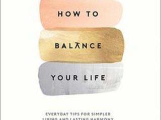 How to Balance Your Life: Everyday Tips for Simpler Living and Lasting Harmony