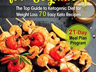 Keto Diet for Beginners: The Top Guide to Ketogenic Diet for Weight Loss PLUS 70 Keto Recipes & 21-Day Meal Plan Program (English Edition)