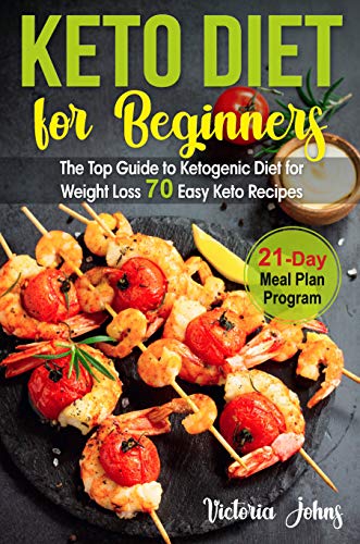 Keto Diet for Beginners: The Top Guide to Ketogenic Diet for Weight Loss PLUS 70 Keto Recipes & 21-Day Meal Plan Program (English Edition)