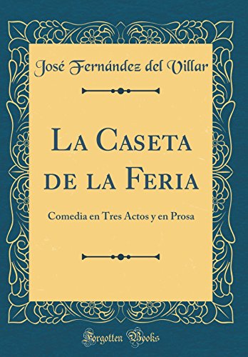 La Caseta de la Feria: Comedia en Tres Actos y en Prosa (Classic Reprint)