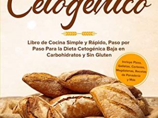 Pan Cetogénico: Libro de Cocina Simple y Rápido, Paso por Paso Para la Dieta Cetogénica Baja en Carbohidratos y Sin Gluten (Incluye Pizza, Galletas, ... Recetas de Panadería y Más) (Spanish Edition)