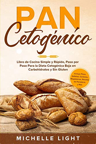 Pan Cetogénico: Libro de Cocina Simple y Rápido, Paso por Paso Para la Dieta Cetogénica Baja en Carbohidratos y Sin Gluten (Incluye Pizza, Galletas, ... Recetas de Panadería y Más) (Spanish Edition)