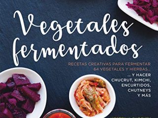 Vegetales Fermentados. Recetas creativas para fermentar 64 vegetales y hierbas: Recetas creativas para fermentar 64 vegetales y hierbas.. y hacer ... chutneys y más (Nutrición y salud)