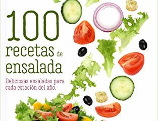 100 recetas de ensalada: Deliciosas ensaladas para cada estación del año.