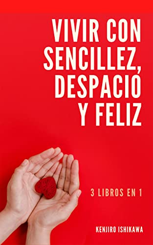 3 LIBROS EN 1: VIVIR CON SENCILLEZ, DESPACIO Y FELIZ: Consejos y trucos sencillos para atraer la felicidad, reducir el estrés y la ansiedad, vivir con bienestar y de forma sencilla y disfrutar más