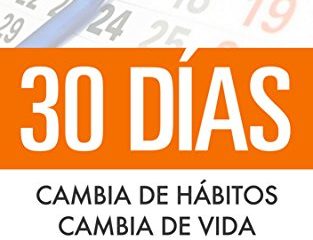 30 Días - Cambia de hábitos, cambia de vida: Algunos pasos simples cada día para crear la vida que deseas (Hábitos que cambiarán tu vida nº 1)