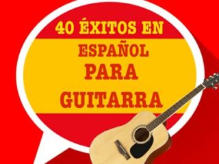 40 ÉXITOS EN ESPAÑOL PARA GUITARRA: Partituras y tablaturas adaptadas para guitarra de las canciones más famosas de habla hispana. (PARTITURAS Y TABLATURAS PARA GUITARRA)