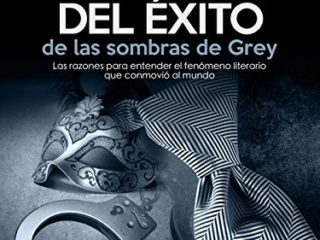 50 Claves del éxito de las sombras de Grey: Las razones para entender el fenómeno literario que conmovió al mundo