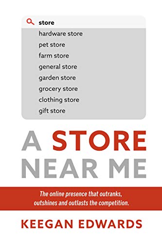 A Store Near Me: The online presence that outranks, outshines and outlasts the competition. (English Edition)