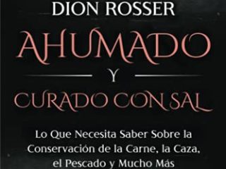 Ahumado y curado con sal: Lo que necesita saber sobre la conservación de la carne, la caza, el pescado y mucho más (Conservación de alimentos)