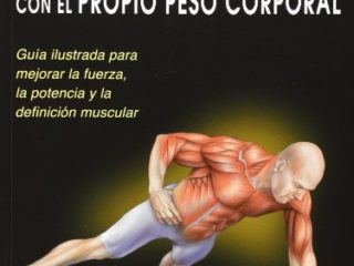 ANATOMÍA DEL ENTRENAMIENTO DE LA FUERZA CON EL PROPIO PESO CORPORAL: Guía ilustrada para mejorar la fuerza, la potencia y la definición muscular (En Forma (tutor))