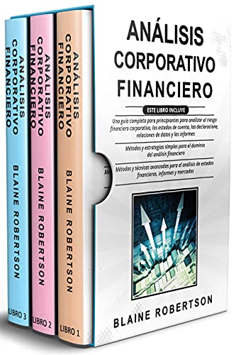 Análisis Corporativo Financiero: 3 en 1: Una guía completa + Métodos y estrategias simples para el dominio del análisis financiero + Técnicas avanzadas para el análisis de estados financieros