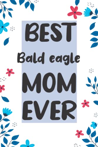 Best Bald eagle Mom Ever Journal For Mom: Funny Notebook Ever For Bald eagle Lovers