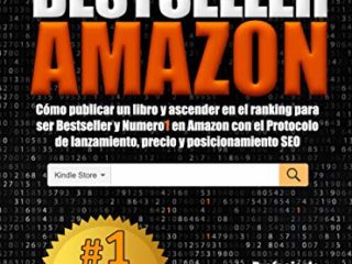 Bestseller Amazon (Los más vendidos de Amazon).: Cómo publicar un libro y ascender en el ranking para ser Bestseller y número 1 en Amazon con el Protocolo de lanzamiento, precio y posicionamiento SEO