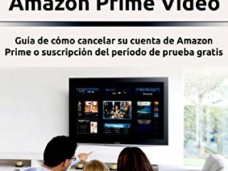 Cómo Cancelar su Suscripción a Amazon Prime Video: Guía de cómo cancelar su cuenta de Amazon Prime o suscripción del período de prueba gratis