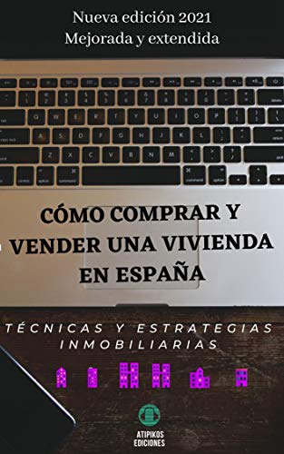 Cómo comprar y vender una vivienda en España. Técnicas y estrategias inmobiliarias. 2021. : Vender caro y comprar barato en España. Guía sencilla para aprender a ganar dinero en bienes raíces.