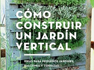 Cómo construir un jardín vertical. Ideas para pequeños jardines, balcones y terrazas (GGDiy)