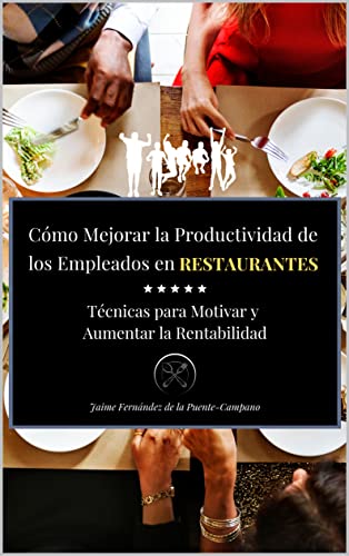 Cómo Mejorar la Productividad de los Empleados en Restauración: Técnicas para Motivar y Aumentar la Rentabilidad