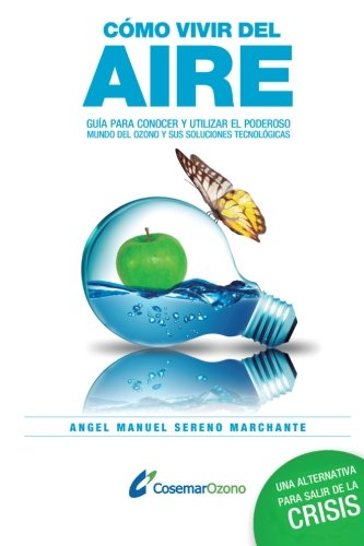 Cómo vivir del aire: Guía para conocer el poderoso mundo del ozono y utilizar sus soluciones tecnológicas