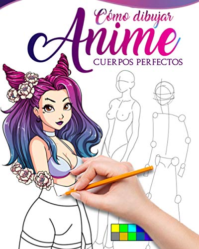 Como dibujar Anime Cuerpos Perfectos: La guía maestra para dibujar cuerpos perfectos sin importar tu nivel de dibujo, aprende paso a paso cómo hacer ... ilustraciones kawaii para tu historia manga.