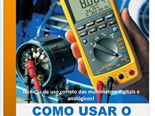 Como usar o multímetro!: Multímetros digitais e analógicos! Técnicas de uso correto dos multímetros digitais e analógicos! (Portuguese Edition)