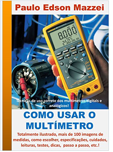 Como usar o multímetro!: Multímetros digitais e analógicos! Técnicas de uso correto dos multímetros digitais e analógicos! (Portuguese Edition)