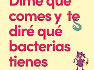 Dime qué comes y te diré qué bacterias tienes: El intestino, nuestro segundo cerebro(Alimentación saludable)