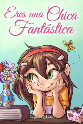 Eres una Chica Fantástica: Una colección de historias inspiradoras sobre el valor, la amistad, la fuerza interior y la autoconfianza (Libros Motivadores para Niños)