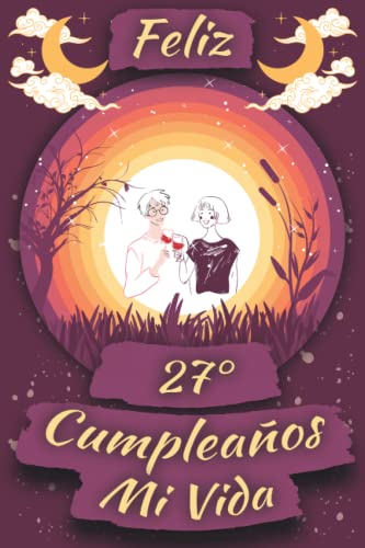 Feliz 27 Cumpleaños Mi Vida: Regalo 27 Cumpleaños para Parejas y Novios y Novias: Diario Regalo para Mi Esposa, Regalo para Mi Marido