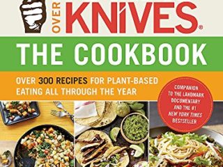 Forks Over Knives Cookbook:Over 300 Recipes for Plant-Based Eating All: Over 300 Simple and Delicious Plant-Based Recipes to Help You Lose Weight, Be Healthier, and Feel Better Every Day