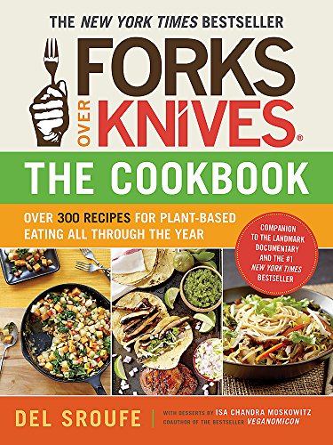 Forks Over Knives Cookbook:Over 300 Recipes for Plant-Based Eating All: Over 300 Simple and Delicious Plant-Based Recipes to Help You Lose Weight, Be Healthier, and Feel Better Every Day