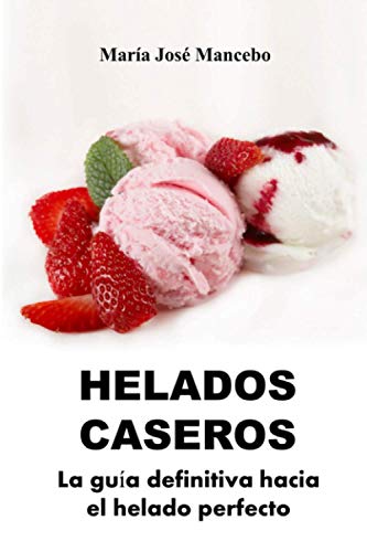 Helados Caseros: La guía definitiva hacia el helado perfecto (Cocina para todos)