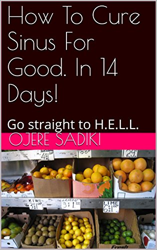 How To Cure Sinus For Good. In 14 Days!: Go straight to H.E.L.L. (English Edition)