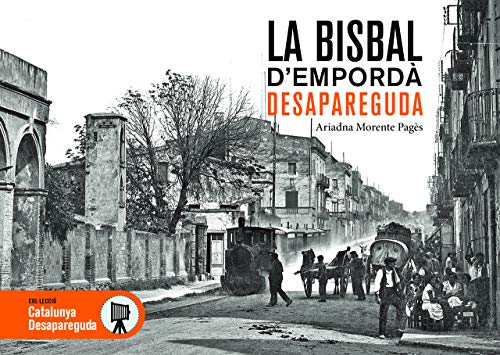 la Bisbal d'Empordà Desapareguda: 50 (Catalunya Desapareguda)