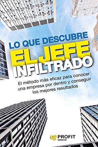 Lo que descubre el jefe infiltrado: El método más eficaz para conocer una empresa por dentro y conseguir los mejores resultados