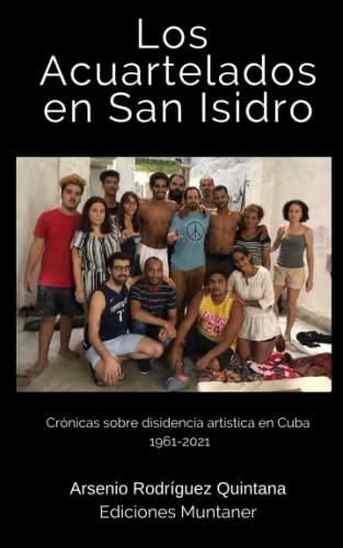 Los Acuartelados en San isidro: Crónicas sobre la disidencia artística en Cuba 1961-2021 (Crónicas sobre disidencia artística y política en Cuba desde Los Acuartelados de San Isidro hasta 11J.)