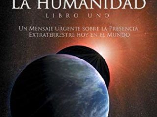 LOS ALIADOS DE LA HUMANIDAD. LIBRO I: Un Mensaje urgente sobre la Presencia extraterrestre hoy en el Mundo