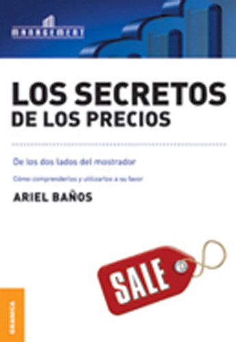 Los Secretos de los precios: Cómo comprenderlos y utilizarlos a su favor