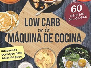 Low Carb en la máquina de cocina: El libro con 60 recetas fáciles y deliciosas