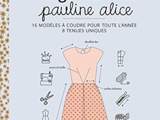 Ma garde-robe Pauline Alice. 16 modèles à coudre pour toute l année, 8 tenues uniques