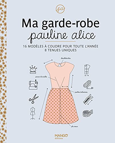 Ma garde-robe Pauline Alice. 16 modèles à coudre pour toute l année, 8 tenues uniques