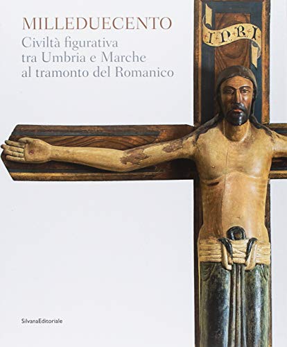 Milleduecento. Civiltà figurativa tra Umbria e Marche al tramonto del romanico. Catalogo della mostra (Matelica, 9 giugno-4 novembre 2018). Ediz. a colori (Arte)
