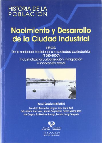 Nacimiento y desarrollo de la ciudad industrial. Leioa. De la sociedad tradicional a la sociedad posindustrial (1880-2000). Industrialización, ... innovación social (Historia de la Población)