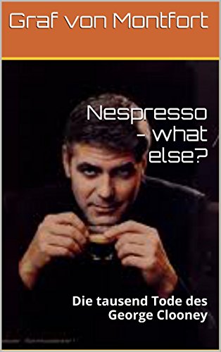 Nespresso - what else?: Die tausend Tode des George Clooney (German Edition)