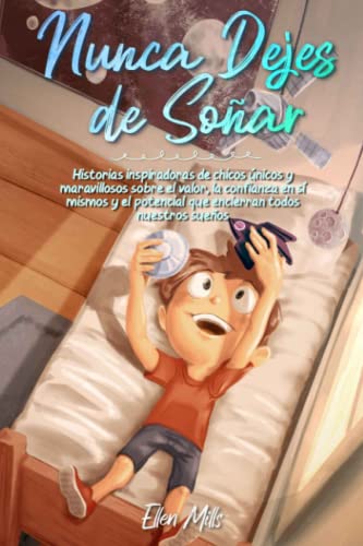 Nunca Dejes de Soñar: Historias inspiradoras de chicos únicos y maravillosos sobre el valor, la confianza en sí mismos y el potencial que encierran ... sueños (Libros Motivadores para Niños)