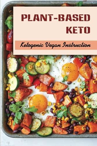 Plant-Based Keto: Ketogenic Vegan Instruction: Starter'S Cookbook