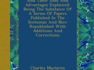 Railways Compared With Canals & Common Roads, And Their Uses And Advantages Explained: Being The Substance Of A Series Of Papers Published In The ... Republished With Additions And Corrections