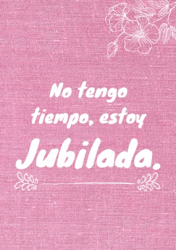 Regalo de jubilacion mujer - No tengo tiempo estoy jubilada: cuaderno original y divertido para despedida de compañera que se va en pensión idea de detalle para colega jefa amiga madre o abuela. A5